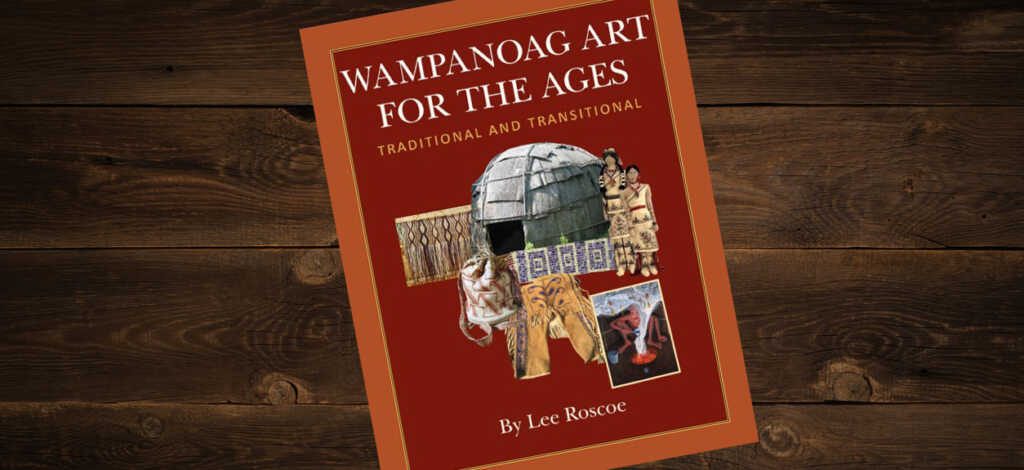 WAMPANOAG ART FOR THE AGES Traditional and Transitional by Lee Roscoe